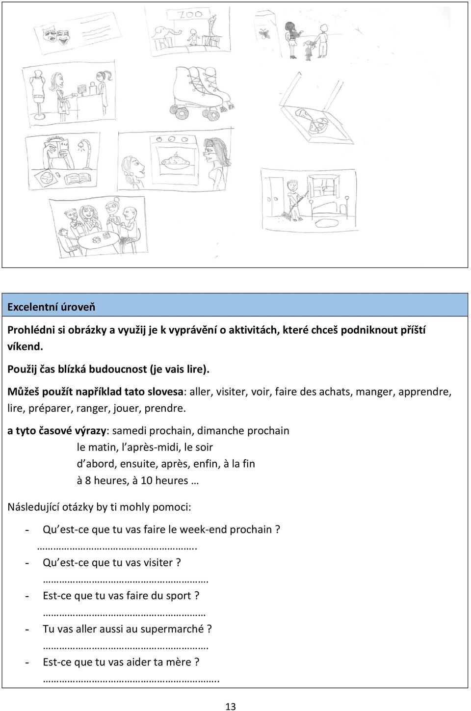 a tyto časové výrazy: samedi prochain, dimanche prochain le matin, l après-midi, le soir d abord, ensuite, après, enfin, à la fin à 8 heures, à 10 heures Následující