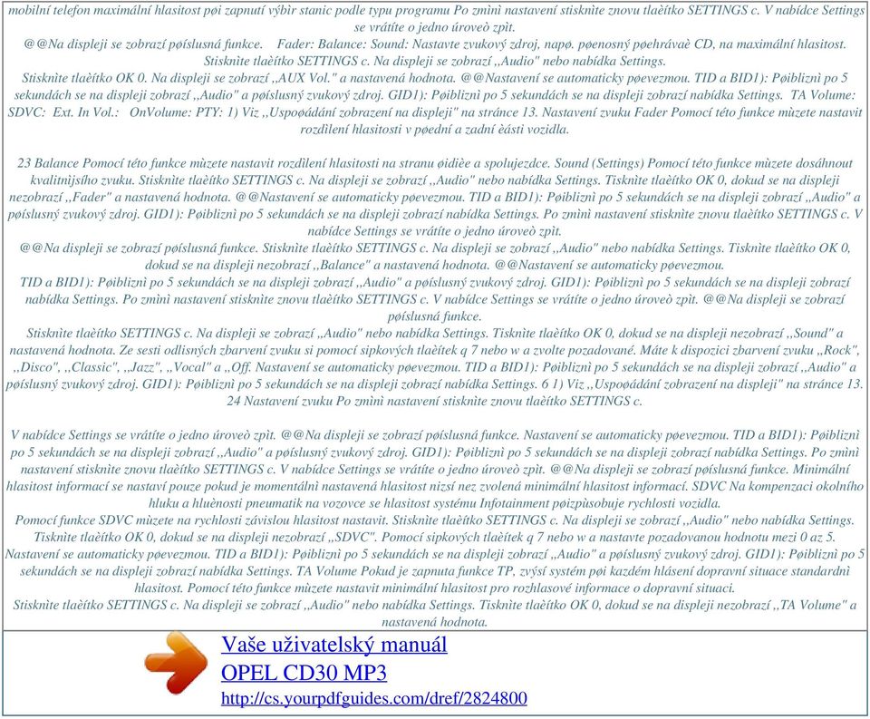 Na displeji se zobrazí,,audio" nebo nabídka Settings. Stisknìte tlaèítko OK 0. Na displeji se zobrazí,,aux Vol." a nastavená hodnota. @@Nastavení se automaticky pøevezmou.