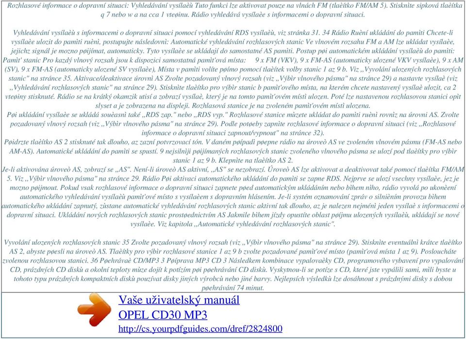 34 Rádio Ruèní ukládání do pamìti Chcete-li vysílaèe ulozit do pamìti ruènì, postupujte následovnì: Automatické vyhledávání rozhlasových stanic Ve vlnovém rozsahu FM a AM lze ukládat vysílaèe,