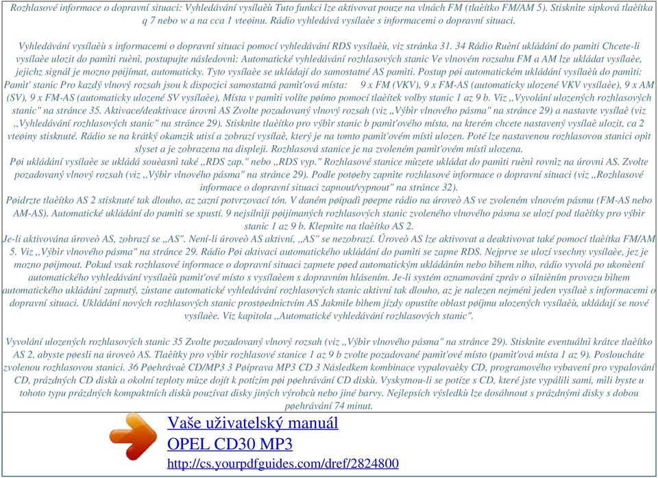 34 Rádio Ruèní ukládání do pamìti Chcete-li vysílaèe ulozit do pamìti ruènì, postupujte následovnì: Automatické vyhledávání rozhlasových stanic Ve vlnovém rozsahu FM a AM lze ukládat vysílaèe,