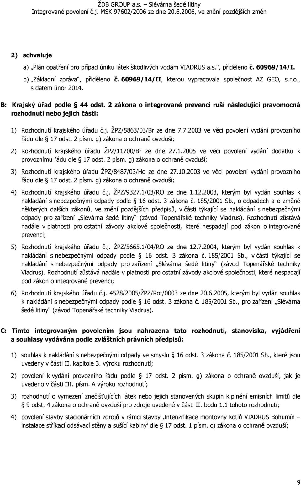 7.2003 ve věci povolení vydání provozního řádu dle 17 odst. 2 písm. g) zákona o ochraně ovzduší; 2) Rozhodnutí krajského úřadu ŽPZ/11700/Br ze dne 27.1.2005 ve věci povolení vydání dodatku k provoznímu řádu dle 17 odst.