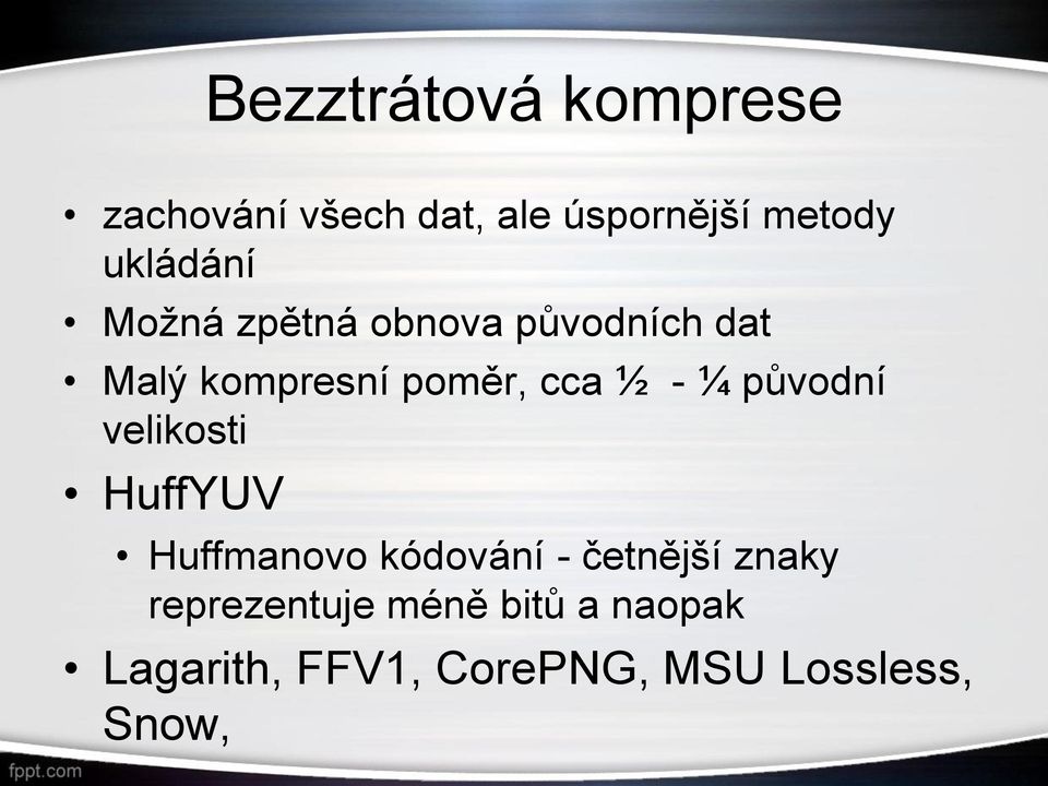 ½ - ¼ původní velikosti HuffYUV Huffmanovo kódování - četnější znaky