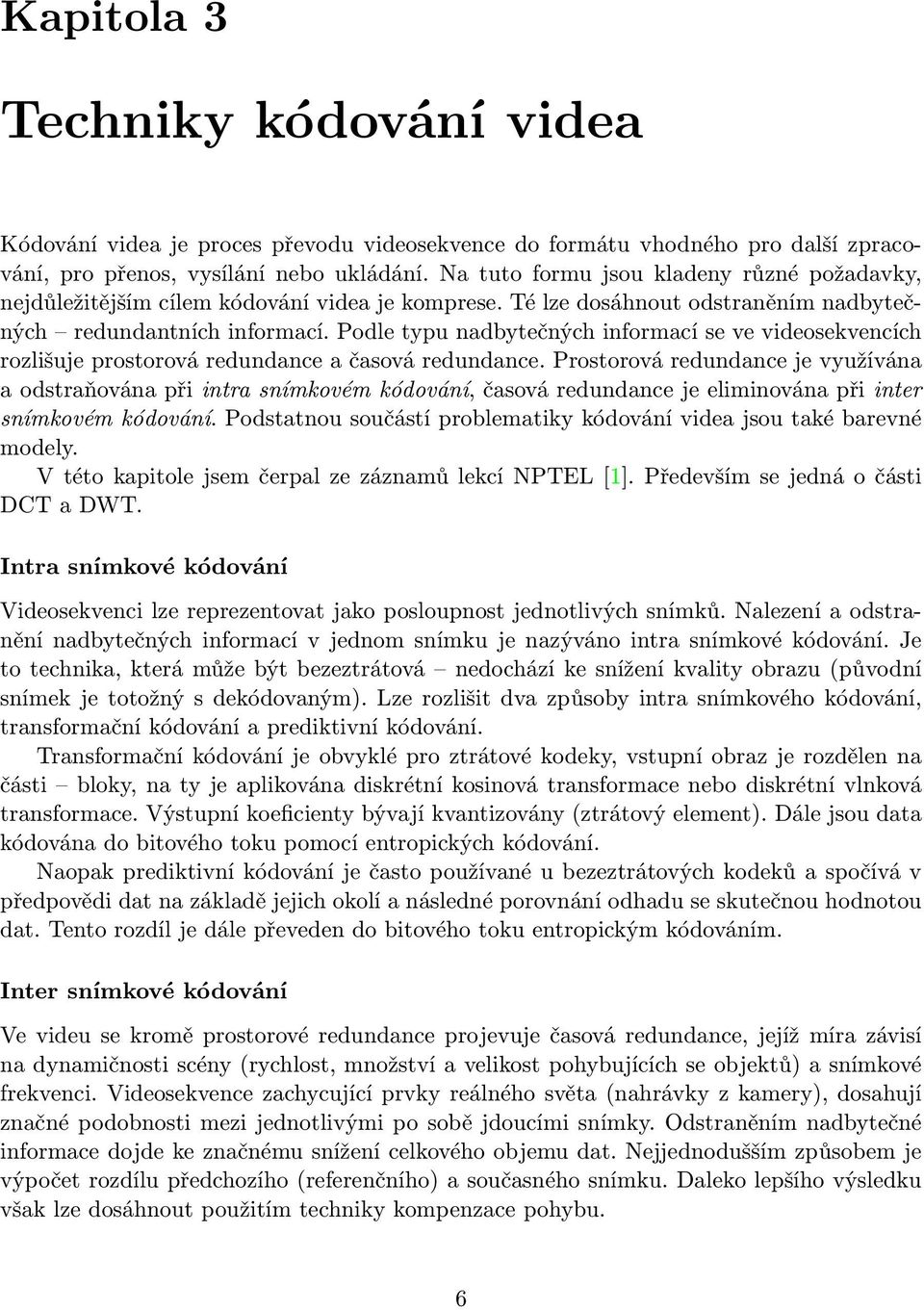 Podle typu nadbytečných informací se ve videosekvencích rozlišuje prostorová redundance a časová redundance.