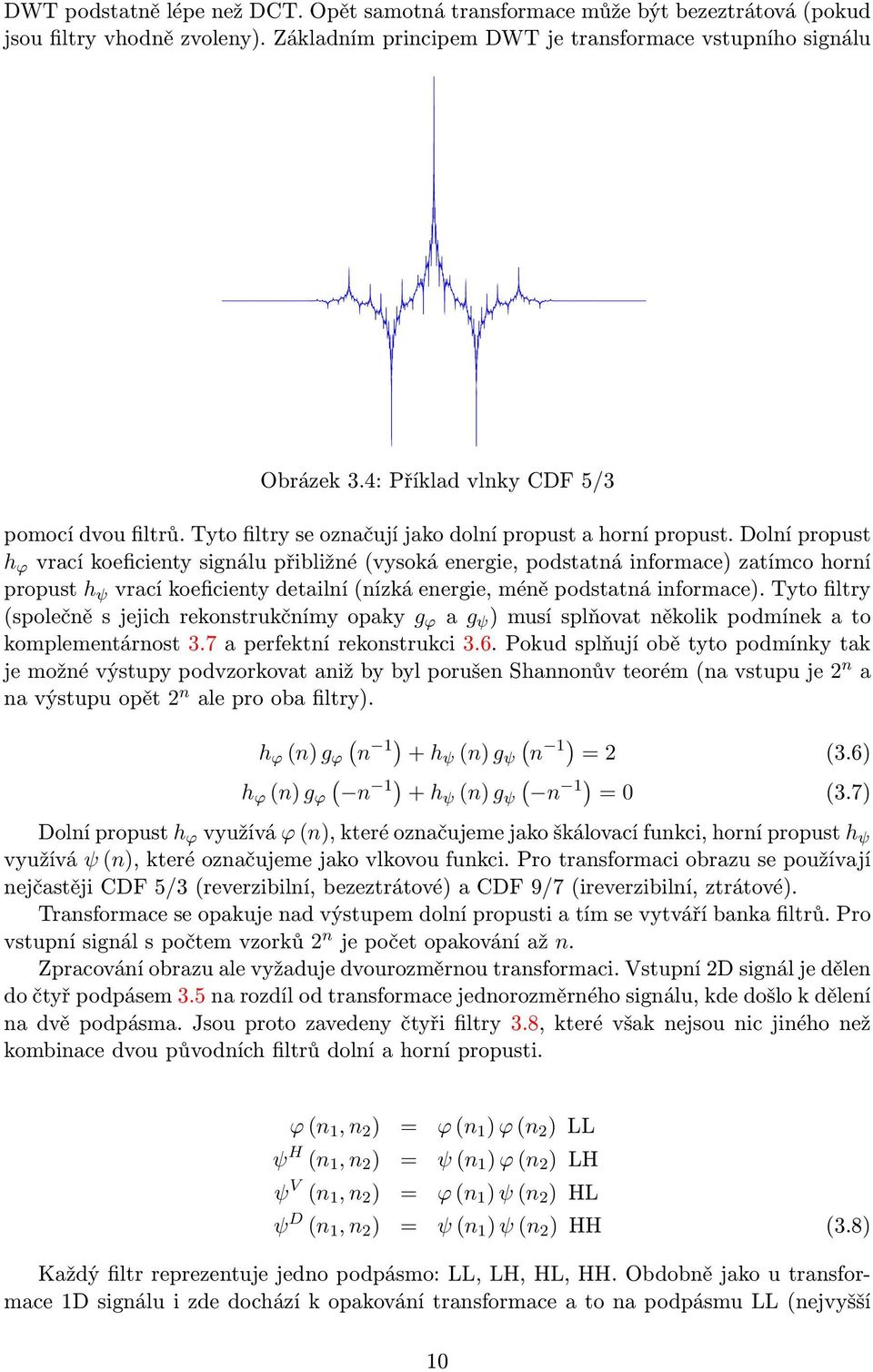 Dolní propust h ϕ vrací koeficienty signálu přibližné (vysoká energie, podstatná informace) zatímco horní propust h ψ vrací koeficienty detailní (nízká energie, méně podstatná informace).