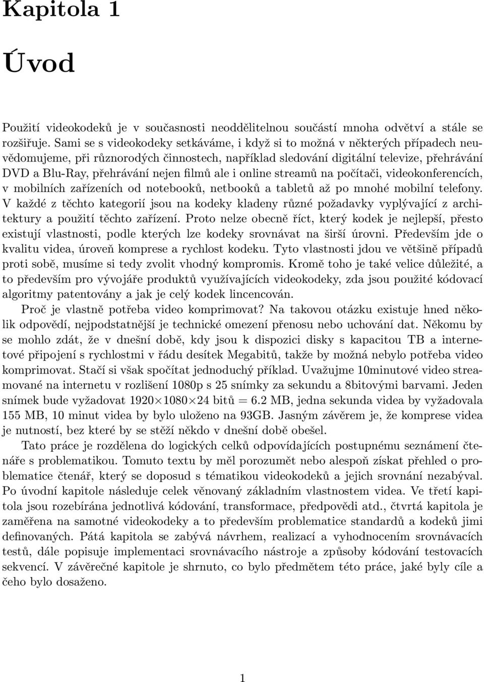 filmů ale i online streamů na počítači, videokonferencích, v mobilních zařízeních od notebooků, netbooků a tabletů až po mnohé mobilní telefony.