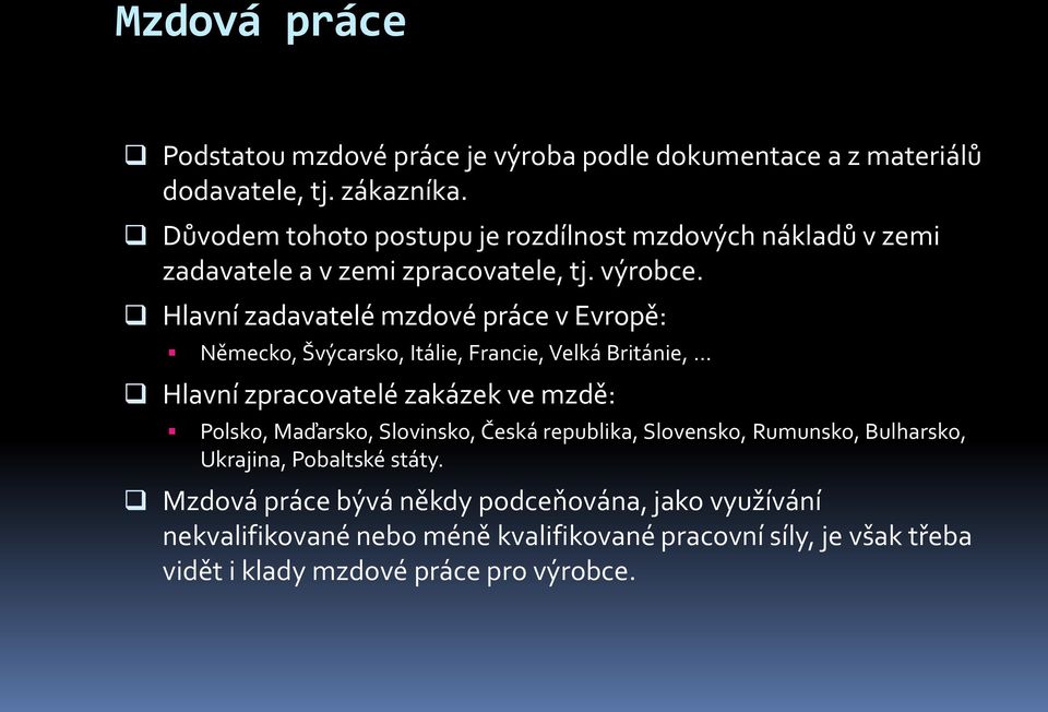 Hlavní zadavatelé mzdové práce v Evropě: Německo, Švýcarsko, Itálie, Francie, Velká Británie, Hlavní zpracovatelé zakázek ve mzdě: Polsko, Maďarsko,