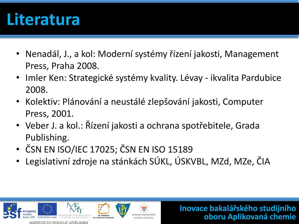 Kolektiv: Plánování a neustálé zlepšování jakosti, Computer Press, 2001. Veber J. a kol.