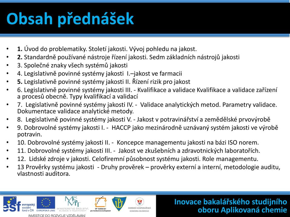 Legislativně povinné systémy jakosti III. - Kvalifikace a validace Kvalifikace a validace zařízení a procesů obecně. Typy kvalifikací a validací 7. Legislativně povinné systémy jakosti IV.