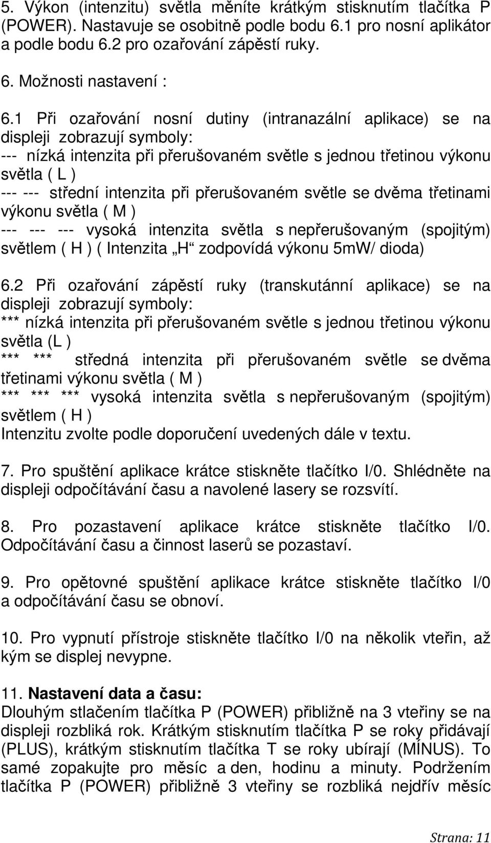 přerušovaném světle se dvěma třetinami výkonu světla ( M ) --- --- --- vysoká intenzita světla s nepřerušovaným (spojitým) světlem ( H ) ( Intenzita H zodpovídá výkonu 5mW/ dioda) 6.