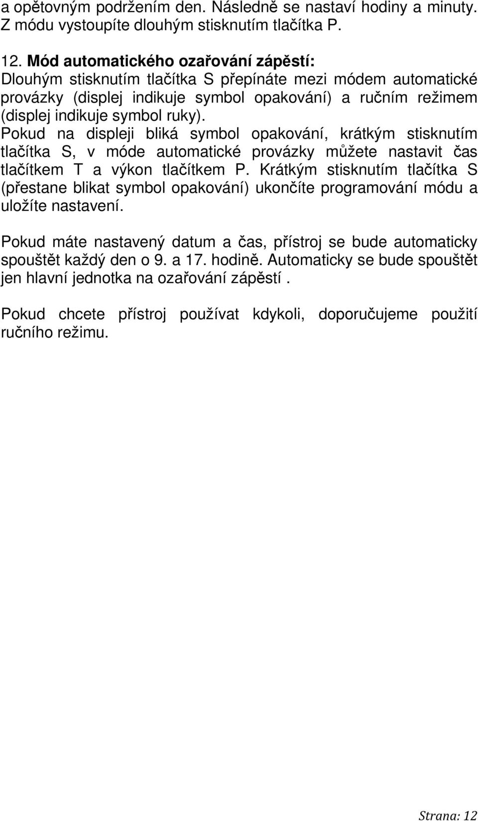 Pokud na displeji bliká symbol opakování, krátkým stisknutím tlačítka S, v móde automatické provázky můžete nastavit čas tlačítkem T a výkon tlačítkem P.