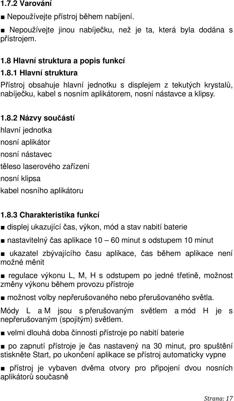 8.3 Charakteristika funkcí displej ukazující čas, výkon, mód a stav nabití baterie nastavitelný čas aplikace 10 60 minut s odstupem 10 minut ukazatel zbývajícího času aplikace, čas během aplikace