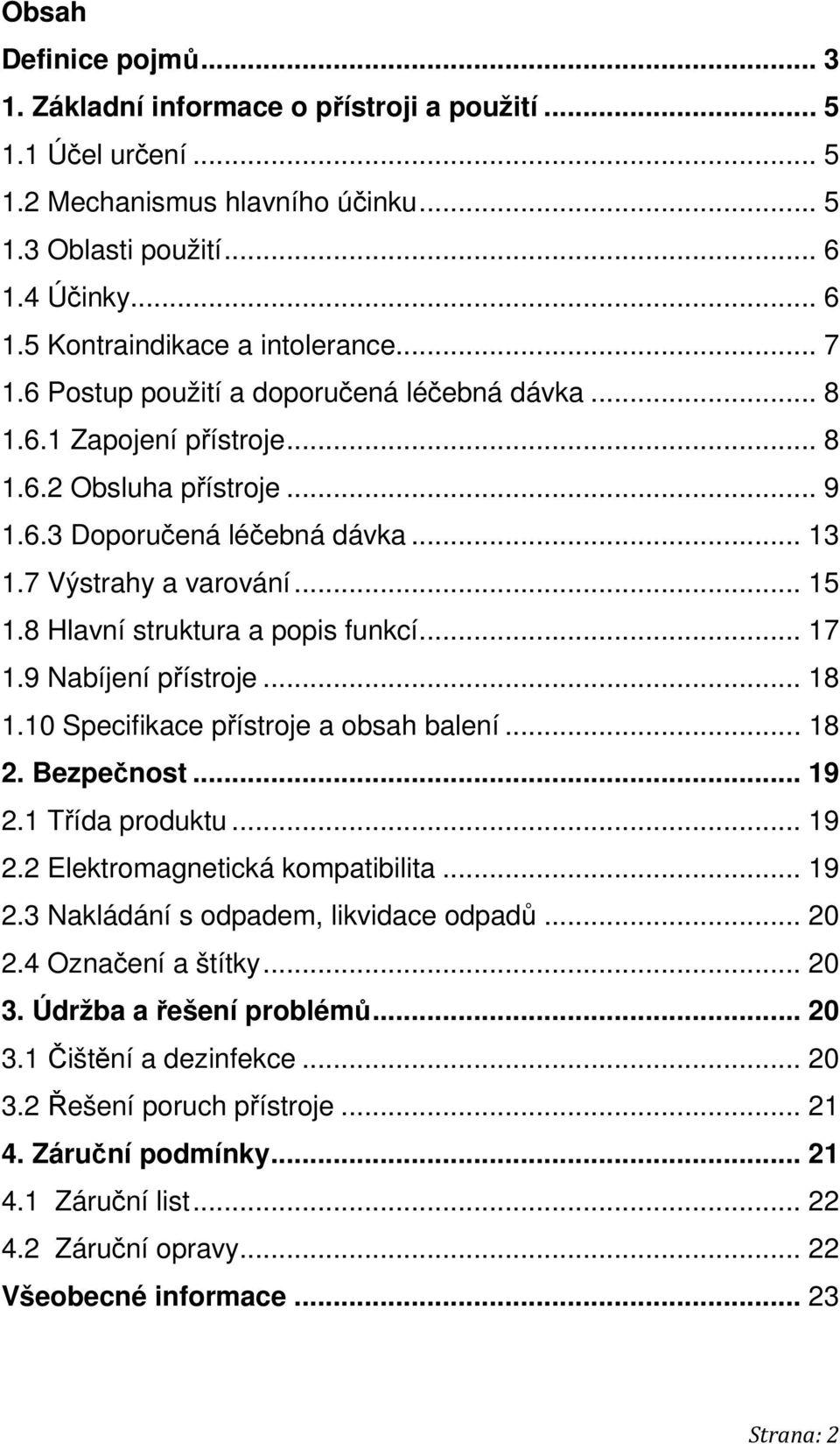 8 Hlavní struktura a popis funkcí... 17 1.9 Nabíjení přístroje... 18 1.10 Specifikace přístroje a obsah balení... 18 2. Bezpečnost... 19 2.1 Třída produktu... 19 2.2 Elektromagnetická kompatibilita.