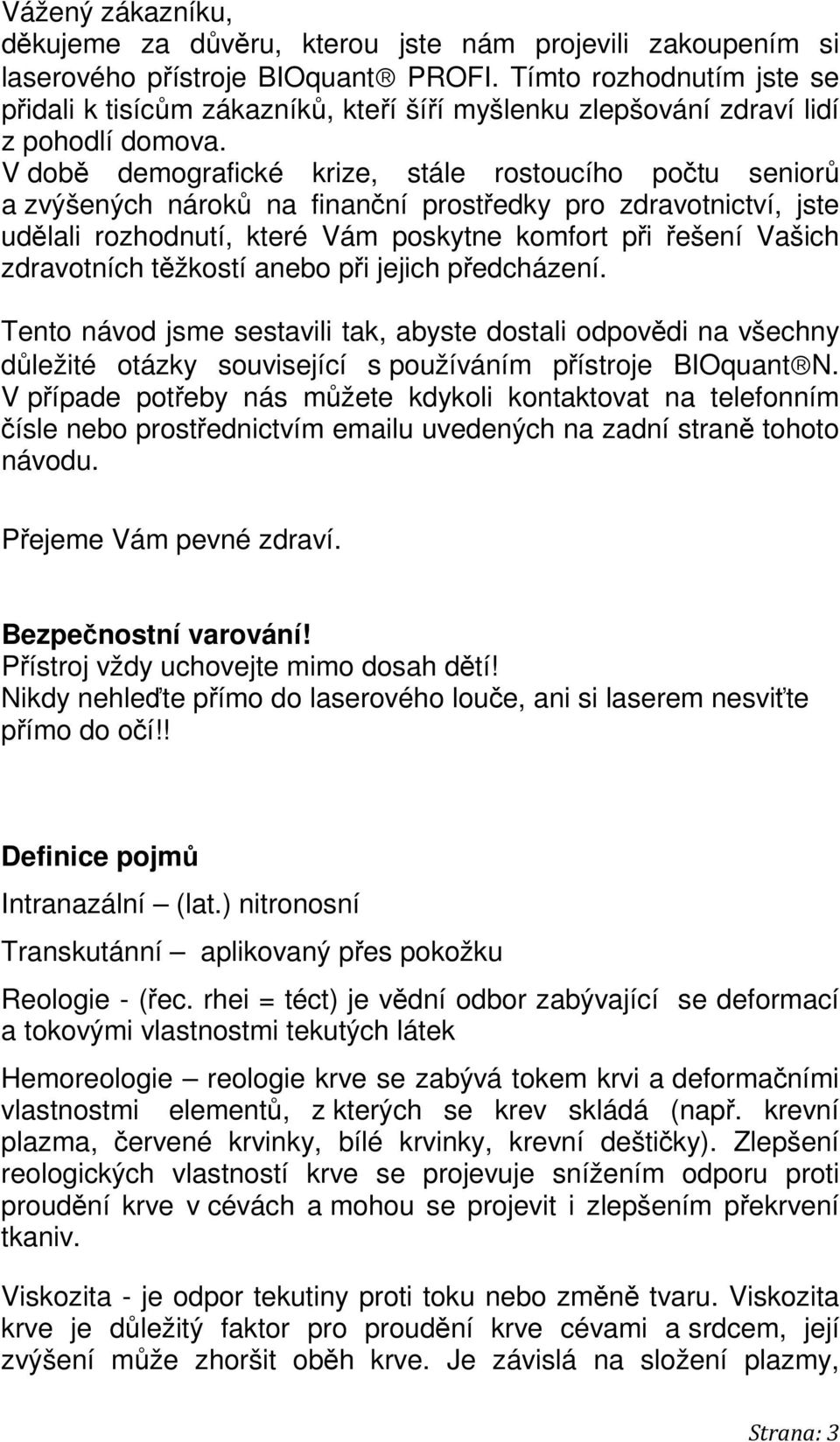 V době demografické krize, stále rostoucího počtu seniorů a zvýšených nároků na finanční prostředky pro zdravotnictví, jste udělali rozhodnutí, které Vám poskytne komfort při řešení Vašich