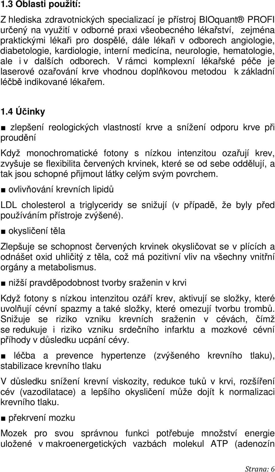 V rámci komplexní lékařské péče je laserové ozařování krve vhodnou doplňkovou metodou k základní léčbě indikované lékařem. 1.