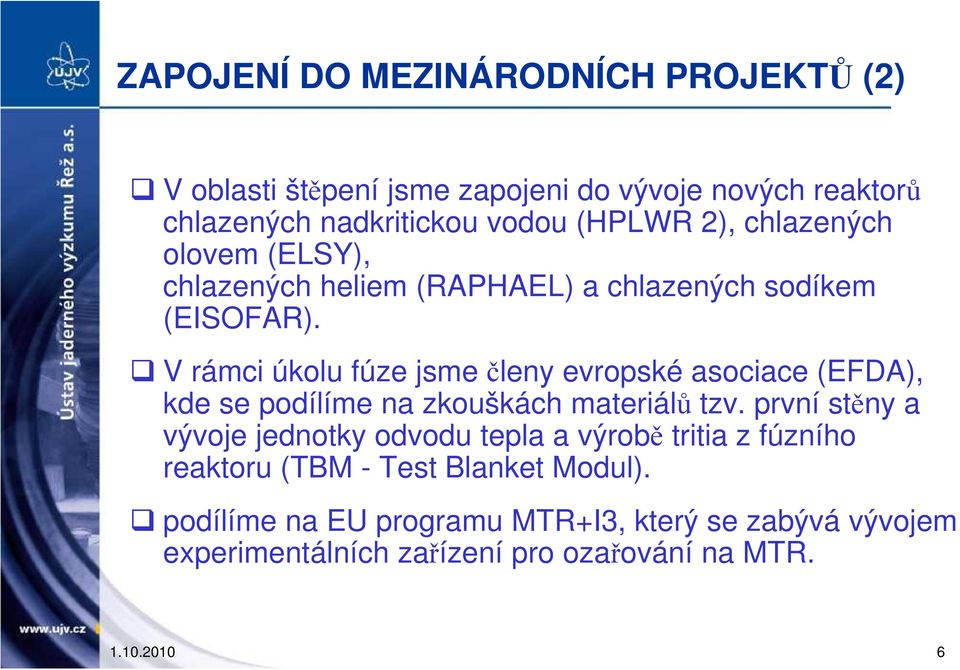 V rámci úkolu fúze jsme členy evropské asociace (EFDA), kde se podílíme na zkouškách materiálů tzv.