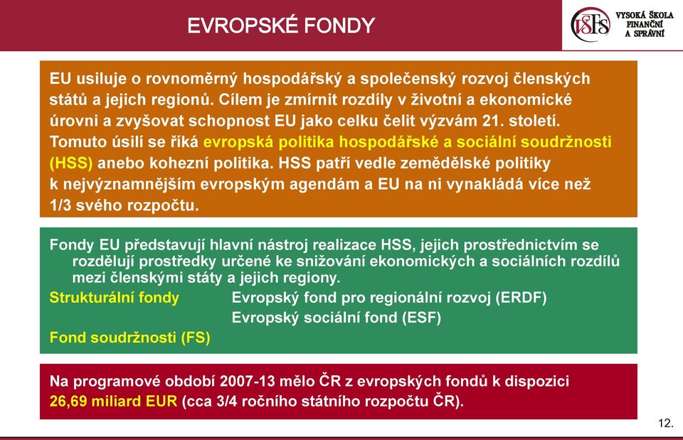 Tomuto úsilí se říká evropská politika hospodářské a sociální soudrţnosti (HSS) anebo kohezní politika.