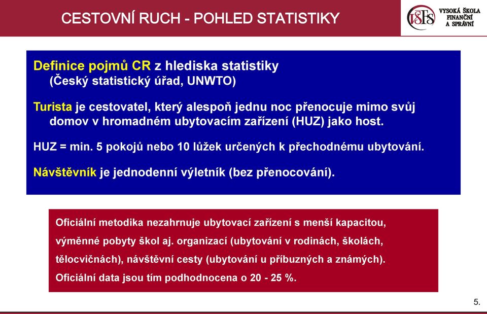 Návštěvník je jednodenní výletník (bez přenocování). Oficiální metodika nezahrnuje ubytovací zařízení s menší kapacitou, výměnné pobyty škol aj.