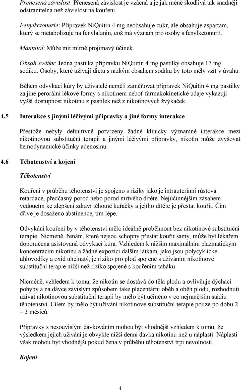 Mannitol: Může mít mírně projímavý účinek. Obsah sodíku: Jedna pastilka přípravku NiQuitin 4 mg pastilky obsahuje 17 mg sodíku.