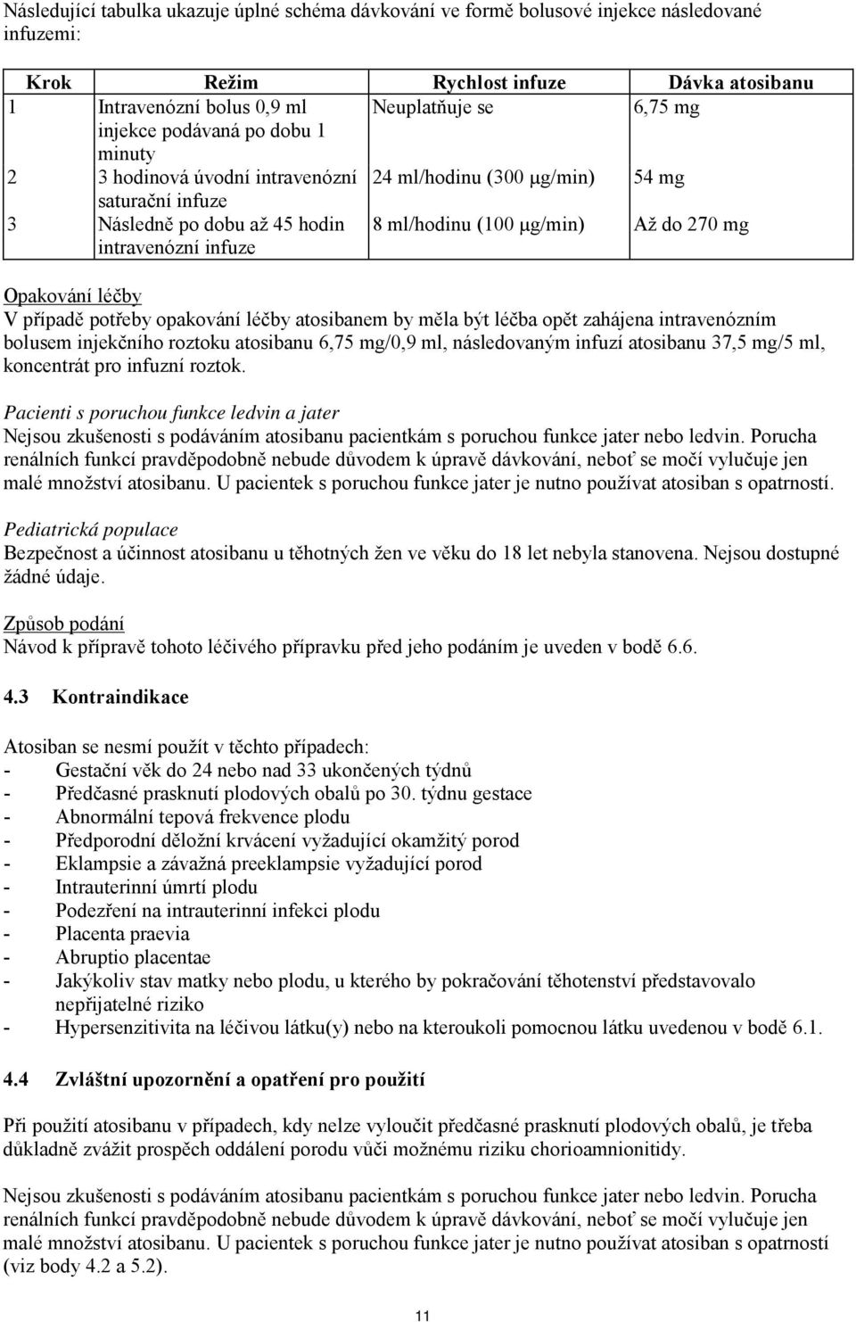 270 mg Opakování léčby V případě potřeby opakování léčby atosibanem by měla být léčba opět zahájena intravenózním bolusem injekčního roztoku atosibanu 6,75 mg/0,9 ml, následovaným infuzí atosibanu