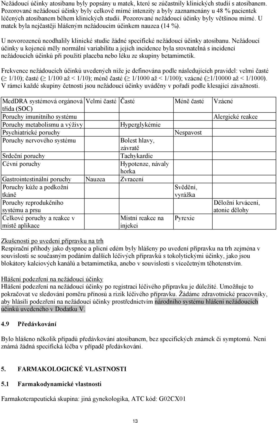U matek byla nejčastěji hlášeným nežádoucím účinkem nauzea (14 %). U novorozenců neodhalily klinické studie žádné specifické nežádoucí účinky atosibanu.