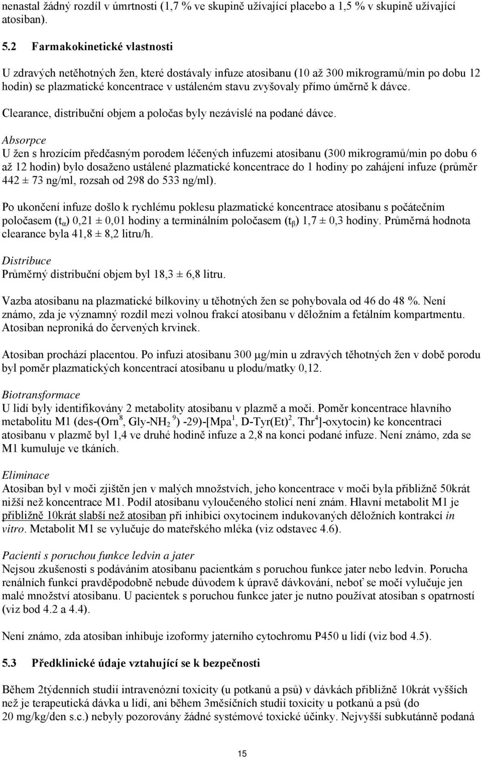 úměrně k dávce. Clearance, distribuční objem a poločas byly nezávislé na podané dávce.