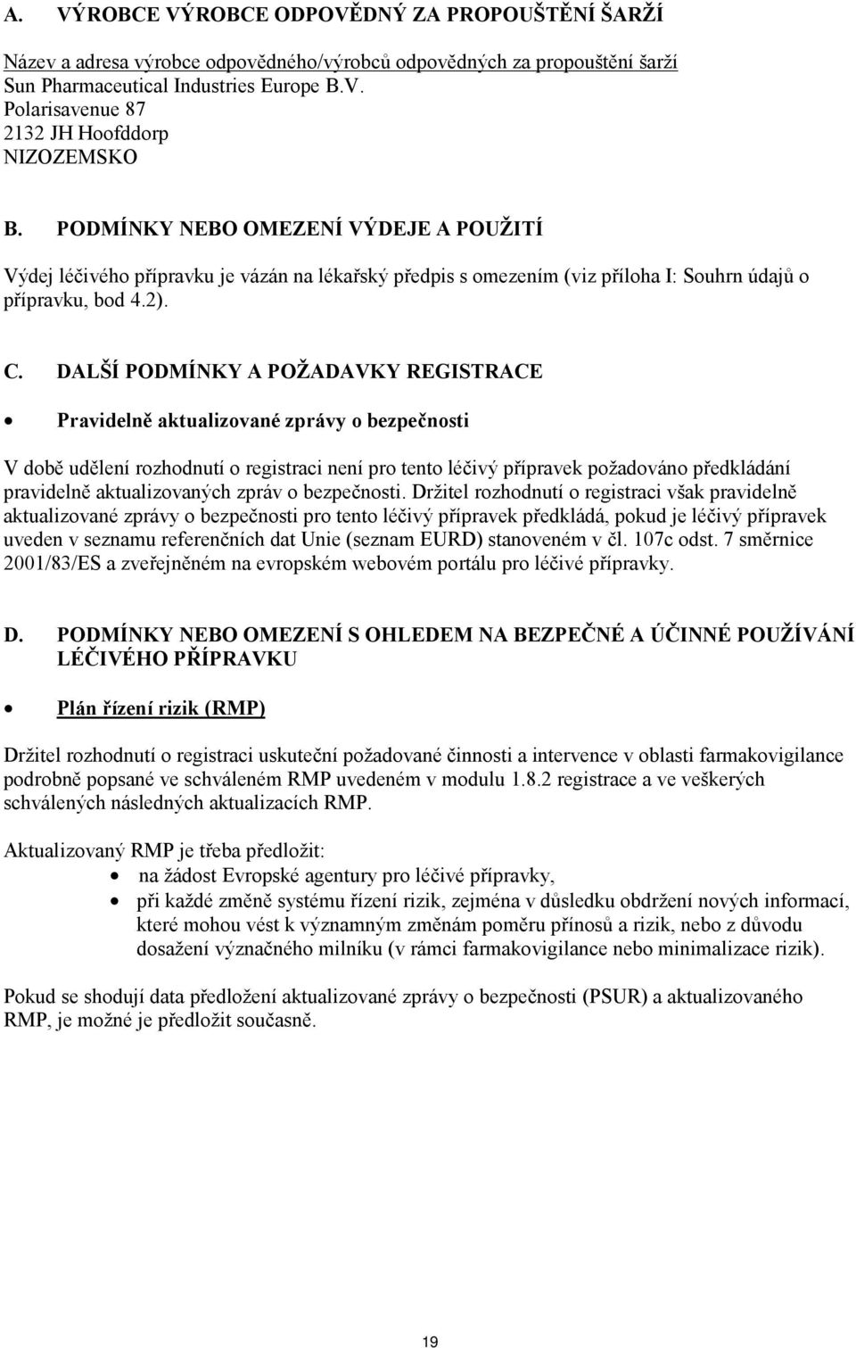 DALŠÍ PODMÍNKY A POŽADAVKY REGISTRACE Pravidelně aktualizované zprávy o bezpečnosti V době udělení rozhodnutí o registraci není pro tento léčivý přípravek požadováno předkládání pravidelně