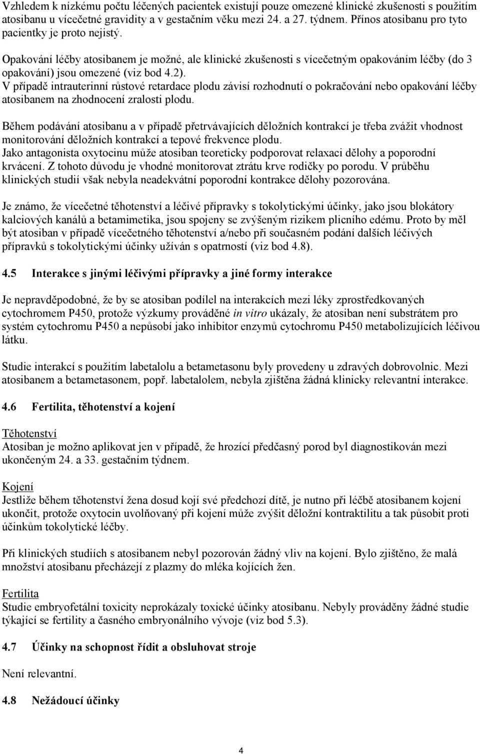 V případě intrauterinní růstové retardace plodu závisí rozhodnutí o pokračování nebo opakování léčby atosibanem na zhodnocení zralosti plodu.