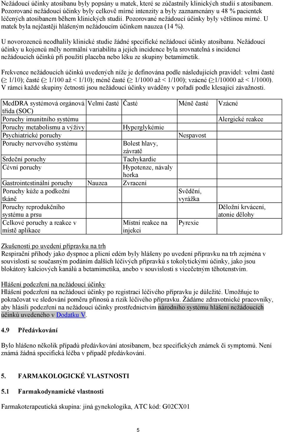 U matek byla nejčastěji hlášeným nežádoucím účinkem nauzea (14 %). U novorozenců neodhalily klinické studie žádné specifické nežádoucí účinky atosibanu.
