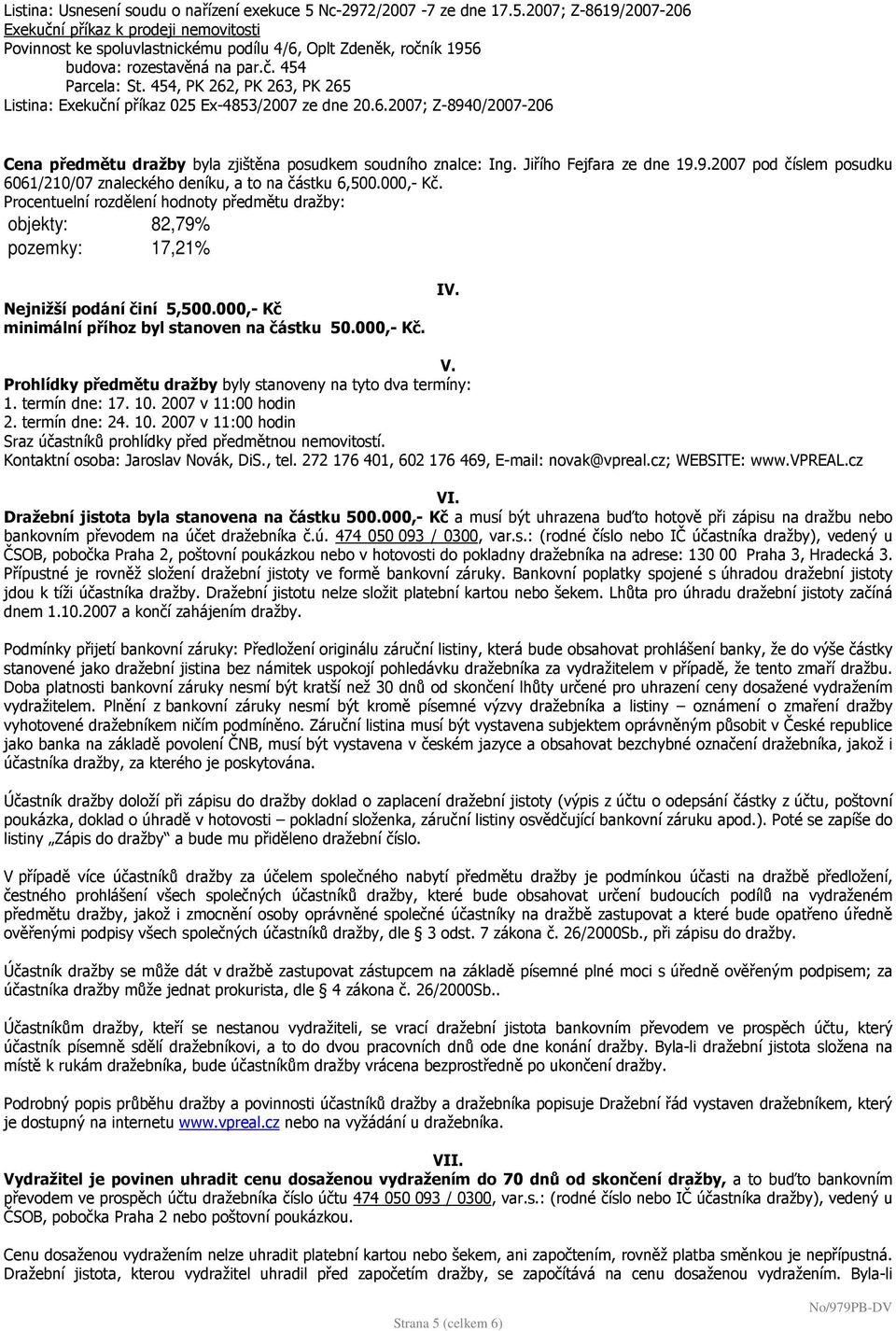 Jiřího Fejfara ze dne 19.9.2007 pod číslem posudku 6061/210/07 znaleckého deníku, a to na částku 6,500.000,- Kč.