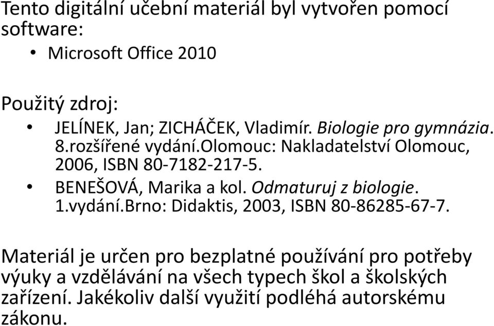 BENEŠOVÁ, Marika a kol. Odmaturuj z biologie. 1.vydání.Brno: Didaktis, 2003, ISBN 80-86285-67-7.