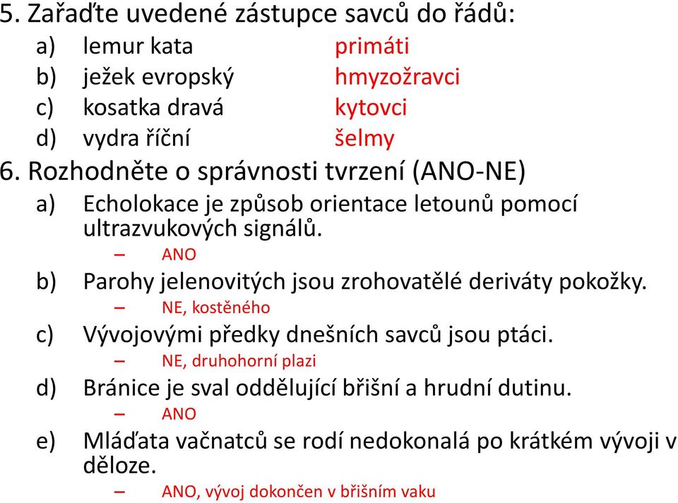 ANO b) Parohy jelenovitých jsou zrohovatělé deriváty pokožky. NE, kostěného c) Vývojovými předky dnešních savců jsou ptáci.