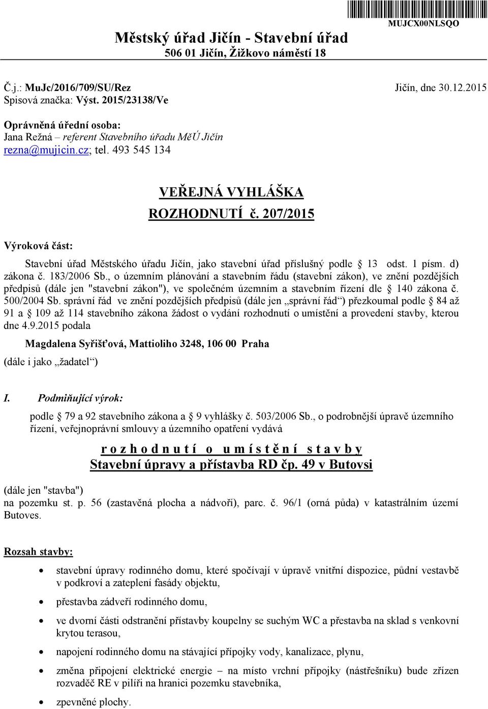 207/2015 Stavební úřad Městského úřadu Jičín, jako stavební úřad příslušný podle 13 odst. 1 písm. d) zákona č. 183/2006 Sb.