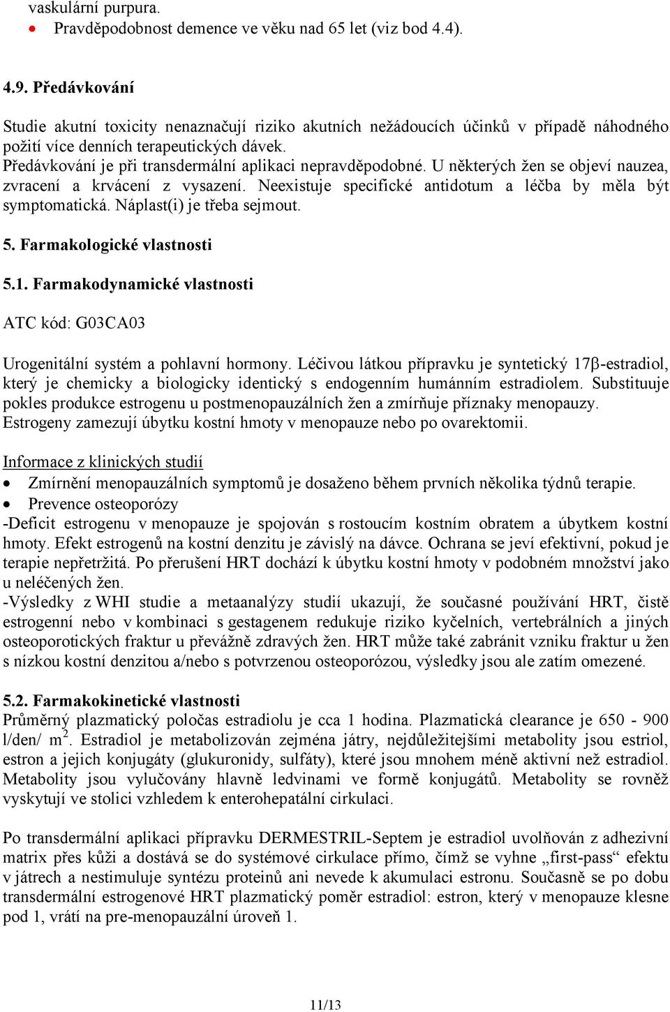 Předávkování je při transdermální aplikaci nepravděpodobné. U některých žen se objeví nauzea, zvracení a krvácení z vysazení. Neexistuje specifické antidotum a léčba by měla být symptomatická.