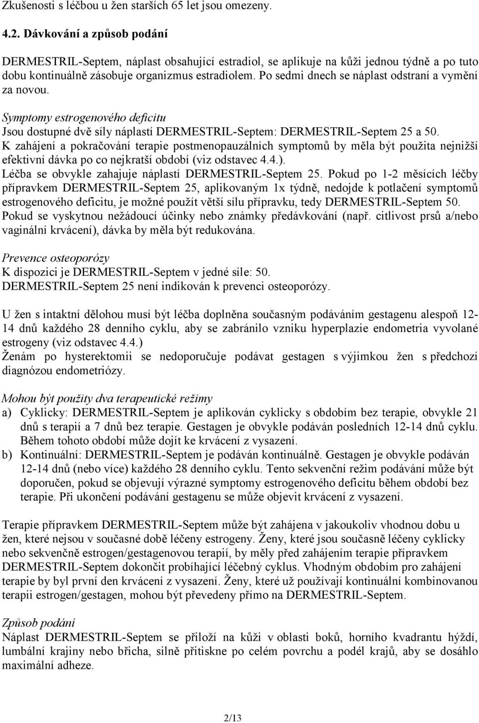 Po sedmi dnech se náplast odstraní a vymění za novou. Symptomy estrogenového deficitu Jsou dostupné dvě síly náplastí DERMESTRIL-Septem: DERMESTRIL-Septem 25 a 50.