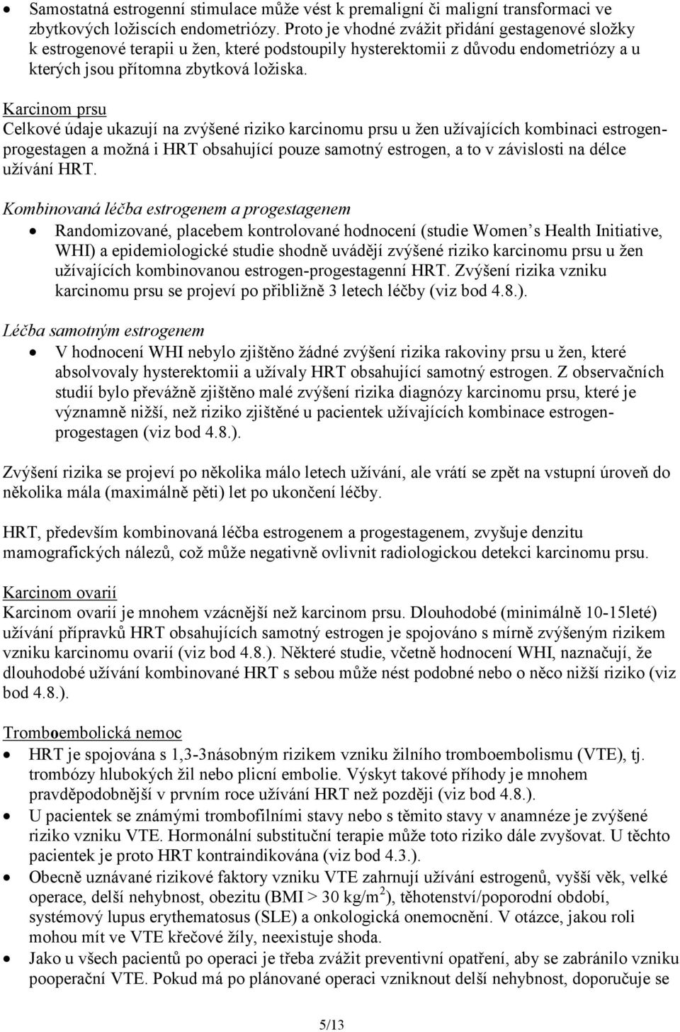Karcinom prsu Celkové údaje ukazují na zvýšené riziko karcinomu prsu u žen užívajících kombinaci estrogenprogestagen a možná i HRT obsahující pouze samotný estrogen, a to v závislosti na délce