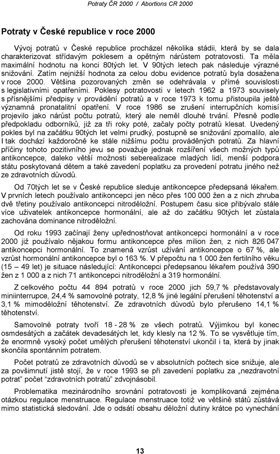 Většina pozorovaných změn se odehrávala v přímé souvislosti s legislativními opatřeními.