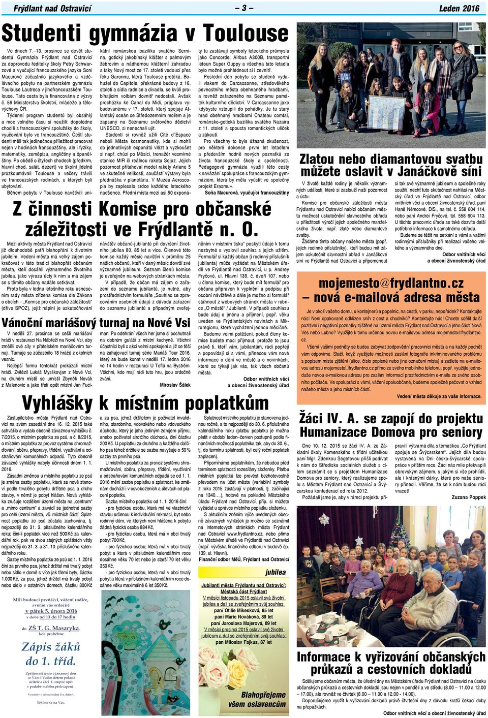 Proto byla v lednu letošního roku usnesením rady města zřízena komise dle Zákona o obcích Komise pro občanské záležitosti (dříve SPOZ), jejíž náplní je uskutečňování Zastupitelstvo města Frýdlant nad