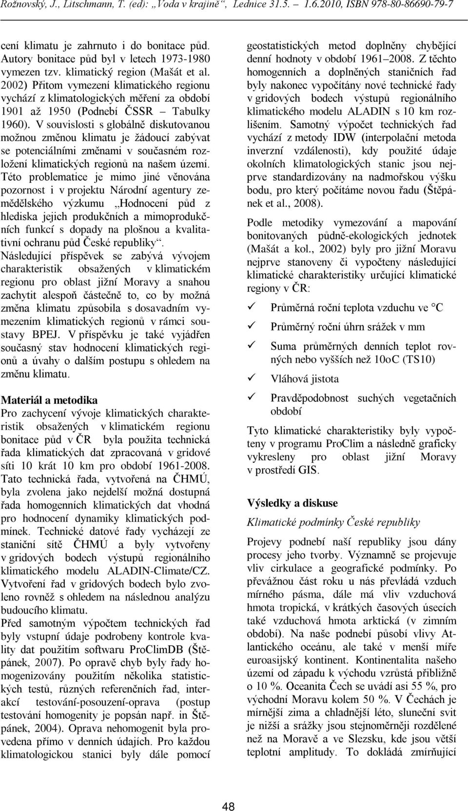 V souvislosti s globálně diskutovanou možnou změnou klimatu je žádoucí zabývat se potenciálními změnami v současném rozložení klimatických regionů na našem území.