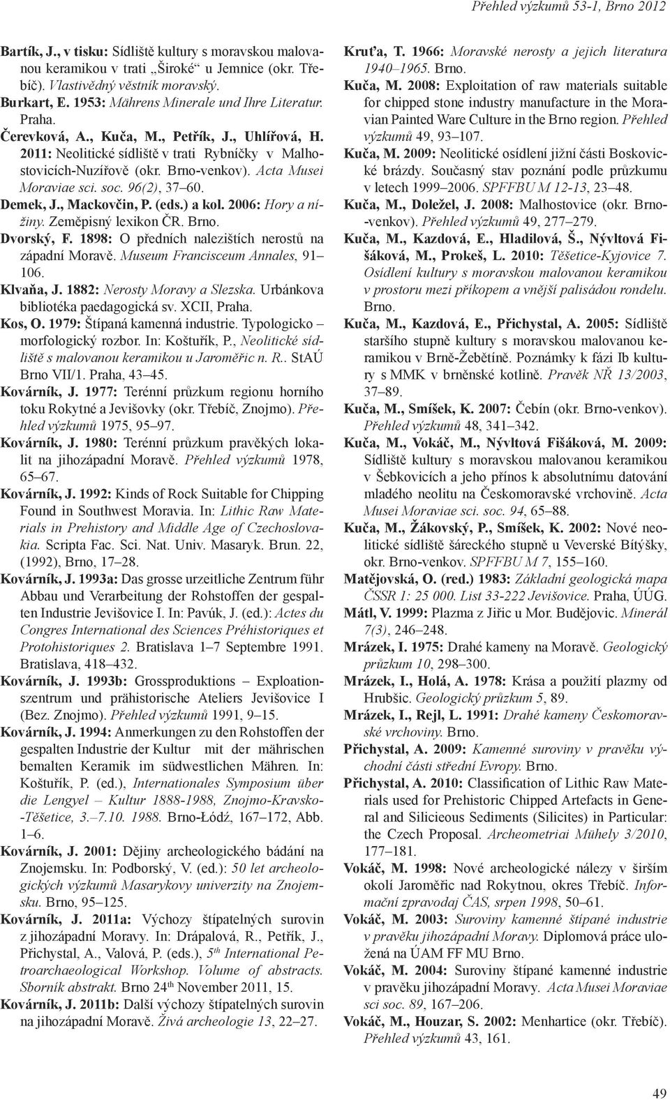 Acta Musei Moraviae sci. soc. 96(2), 37 60. Demek, J., Mackovčin, P. (eds.) a kol. 2006: Hory a nížiny. Zeměpisný lexikon ČR. Brno. Dvorský, F. 1898: O předních nalezištích nerostů na západní Moravě.