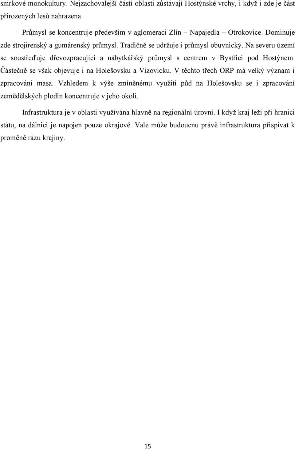 Částečně se však objevuje i na Holešovsku a Vizovicku. V těchto třech ORP má velký význam i zpracování masa.