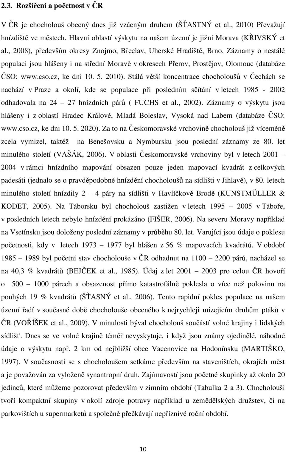 Záznamy o nestálé populaci jsou hlášeny i na střední Moravě v okresech Přerov, Prostějov, Olomouc (databáze ČSO: www.cso.cz, ke dni 10. 5. 2010).