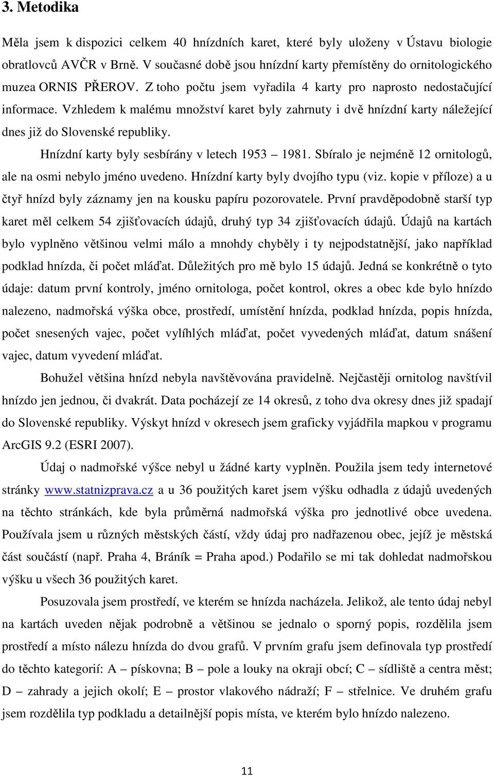 Vzhledem k malému množství karet byly zahrnuty i dvě hnízdní karty náležející dnes již do Slovenské republiky. Hnízdní karty byly sesbírány v letech 1953 1981.