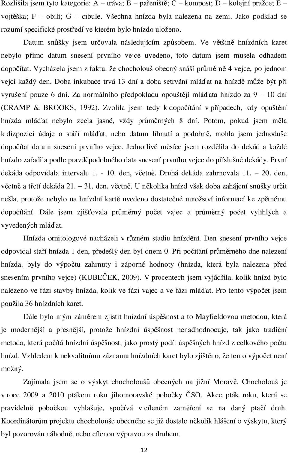 Ve většině hnízdních karet nebylo přímo datum snesení prvního vejce uvedeno, toto datum jsem musela odhadem dopočítat.