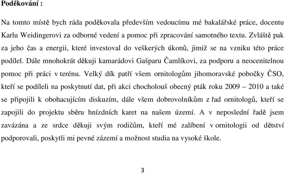 Dále mnohokrát děkuji kamarádovi Gašparu Čamlíkovi, za podporu a neocenitelnou pomoc při práci v terénu.