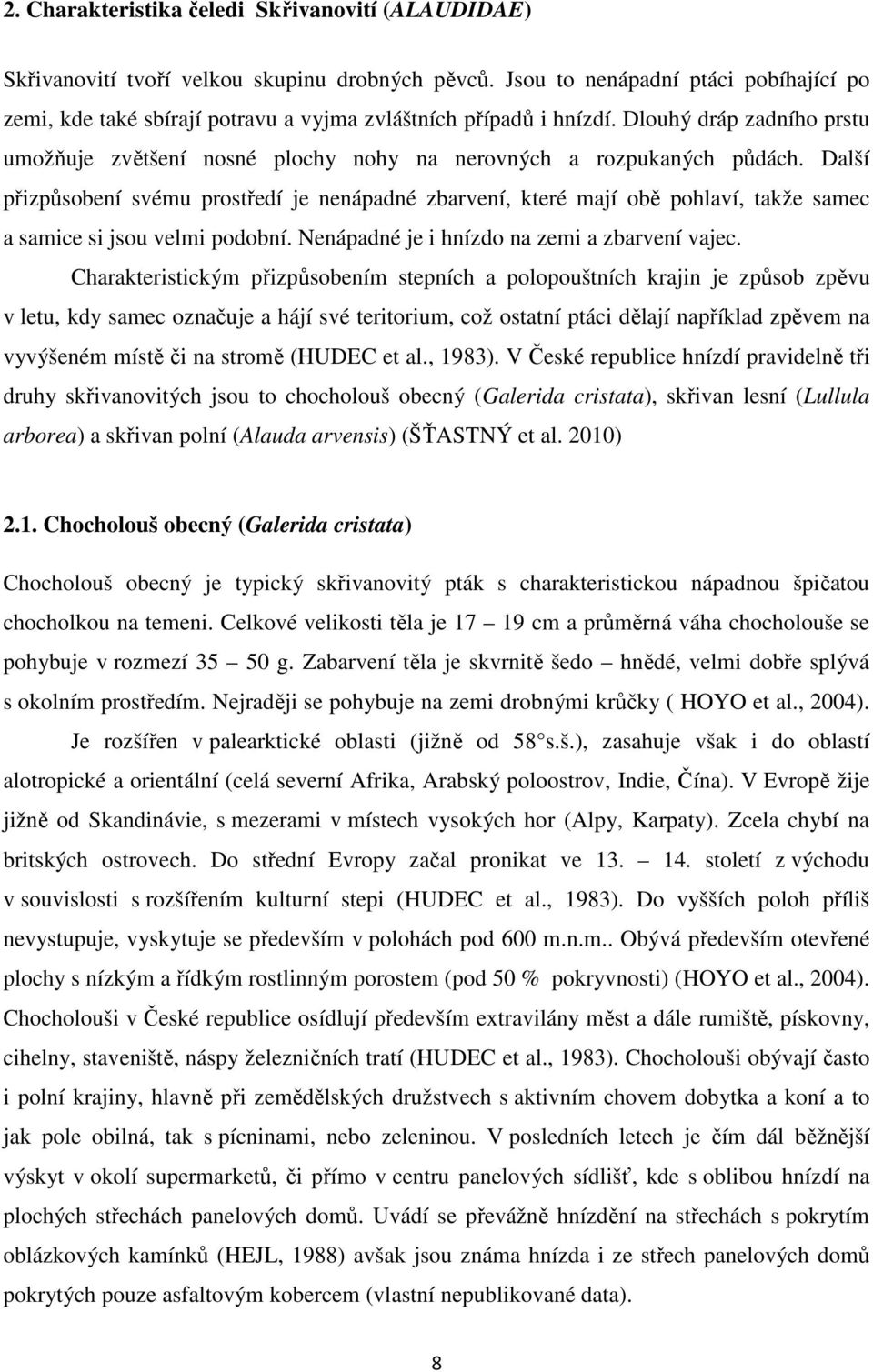 Dlouhý dráp zadního prstu umožňuje zvětšení nosné plochy nohy na nerovných a rozpukaných půdách.