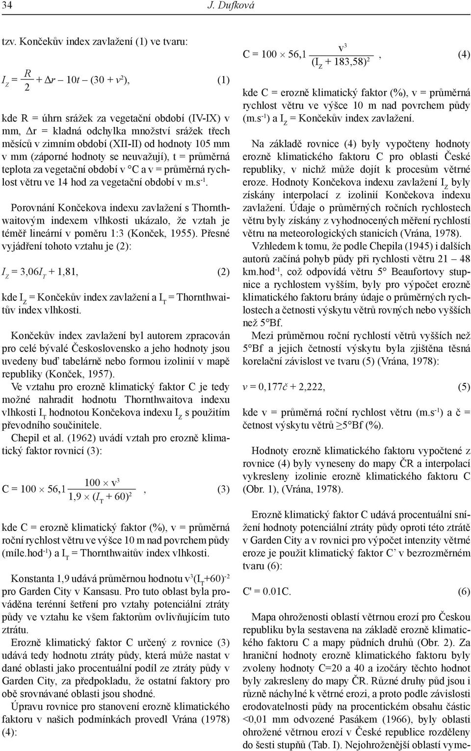 (XII-II) od hodnoty 105 mm v mm (záporné hodnoty se neuvažují), t = průměrná teplota za vegetační období v C a v = průměrná rychlost větru ve 14 hod za vegetační období v m.s -1.