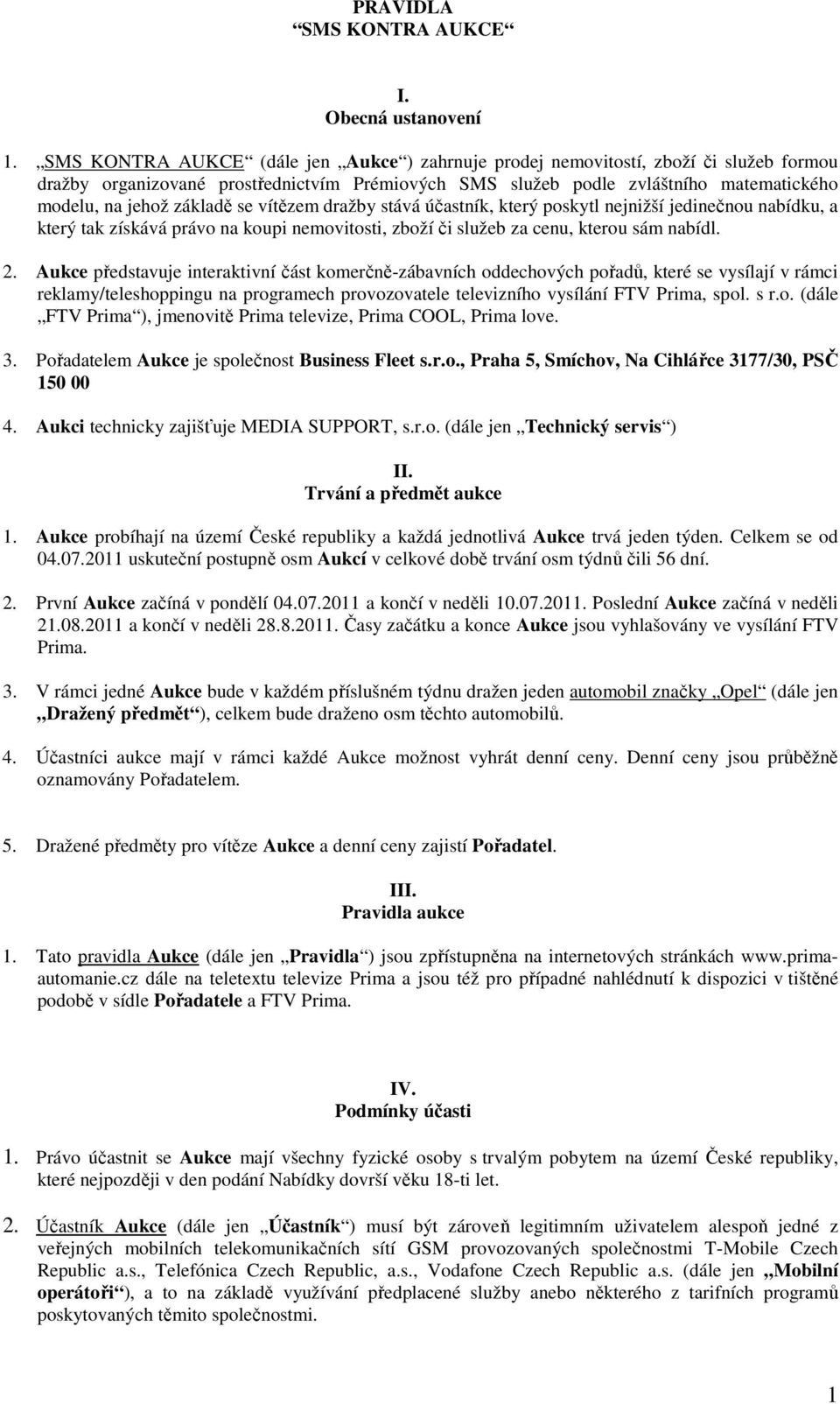 základě se vítězem dražby stává účastník, který poskytl nejnižší jedinečnou nabídku, a který tak získává právo na koupi nemovitosti, zboží či služeb za cenu, kterou sám nabídl. 2.