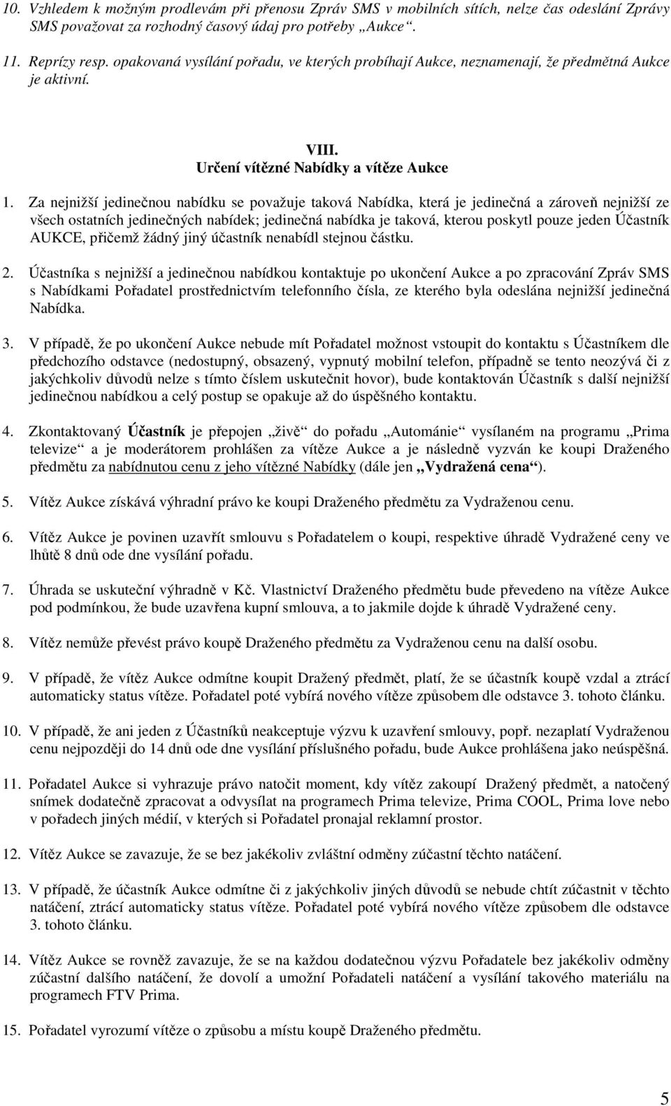 Za nejnižší jedinečnou nabídku se považuje taková Nabídka, která je jedinečná a zároveň nejnižší ze všech ostatních jedinečných nabídek; jedinečná nabídka je taková, kterou poskytl pouze jeden