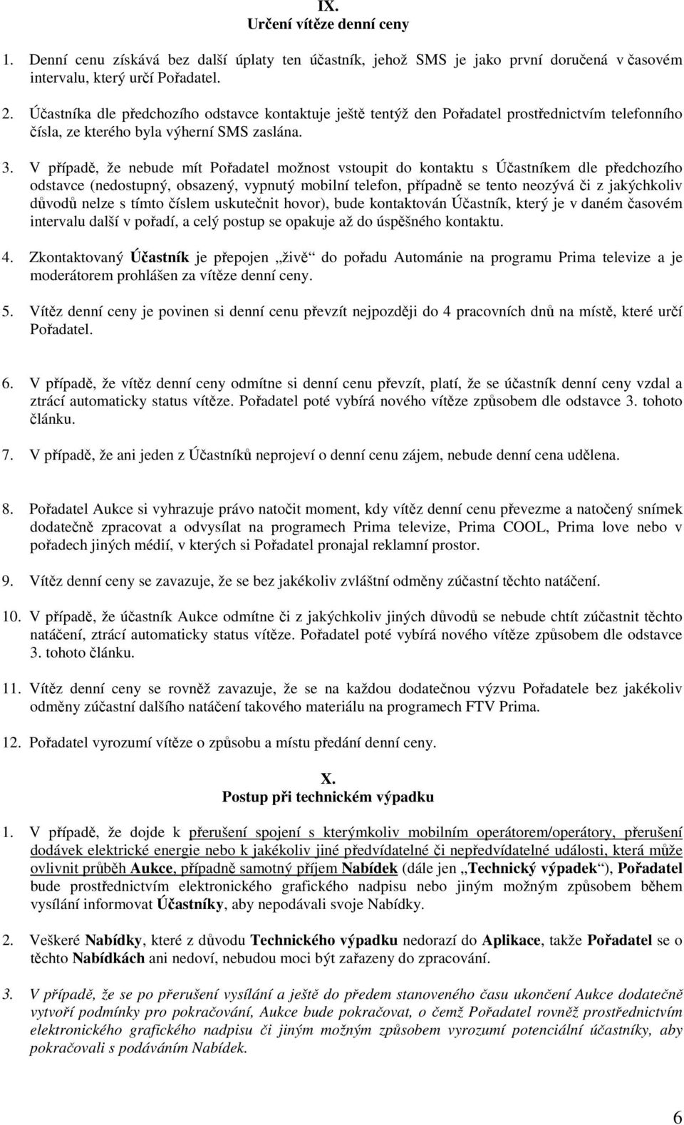 V případě, že nebude mít Pořadatel možnost vstoupit do kontaktu s Účastníkem dle předchozího odstavce (nedostupný, obsazený, vypnutý mobilní telefon, případně se tento neozývá či z jakýchkoliv důvodů