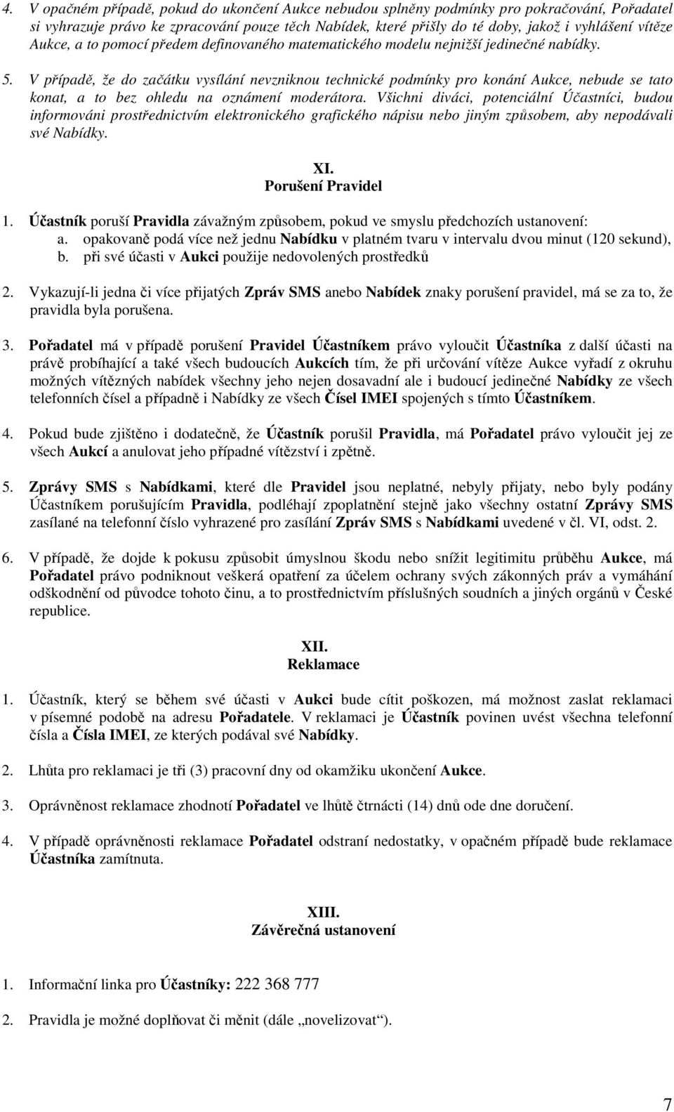 V případě, že do začátku vysílání nevzniknou technické podmínky pro konání Aukce, nebude se tato konat, a to bez ohledu na oznámení moderátora.